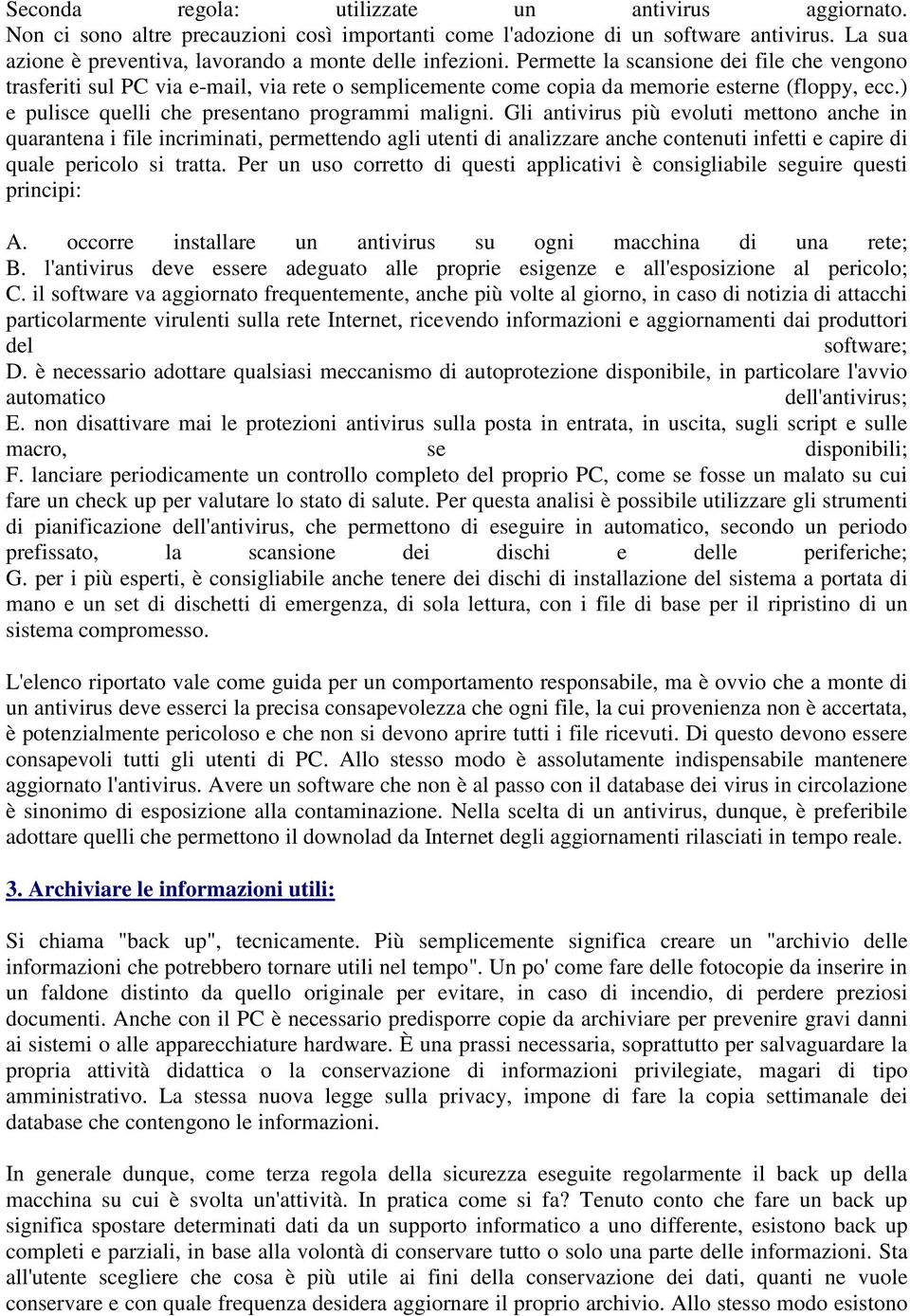 Permette la scansione dei file che vengono trasferiti sul PC via e-mail, via rete o semplicemente come copia da memorie esterne (floppy, ecc.) e pulisce quelli che presentano programmi maligni.