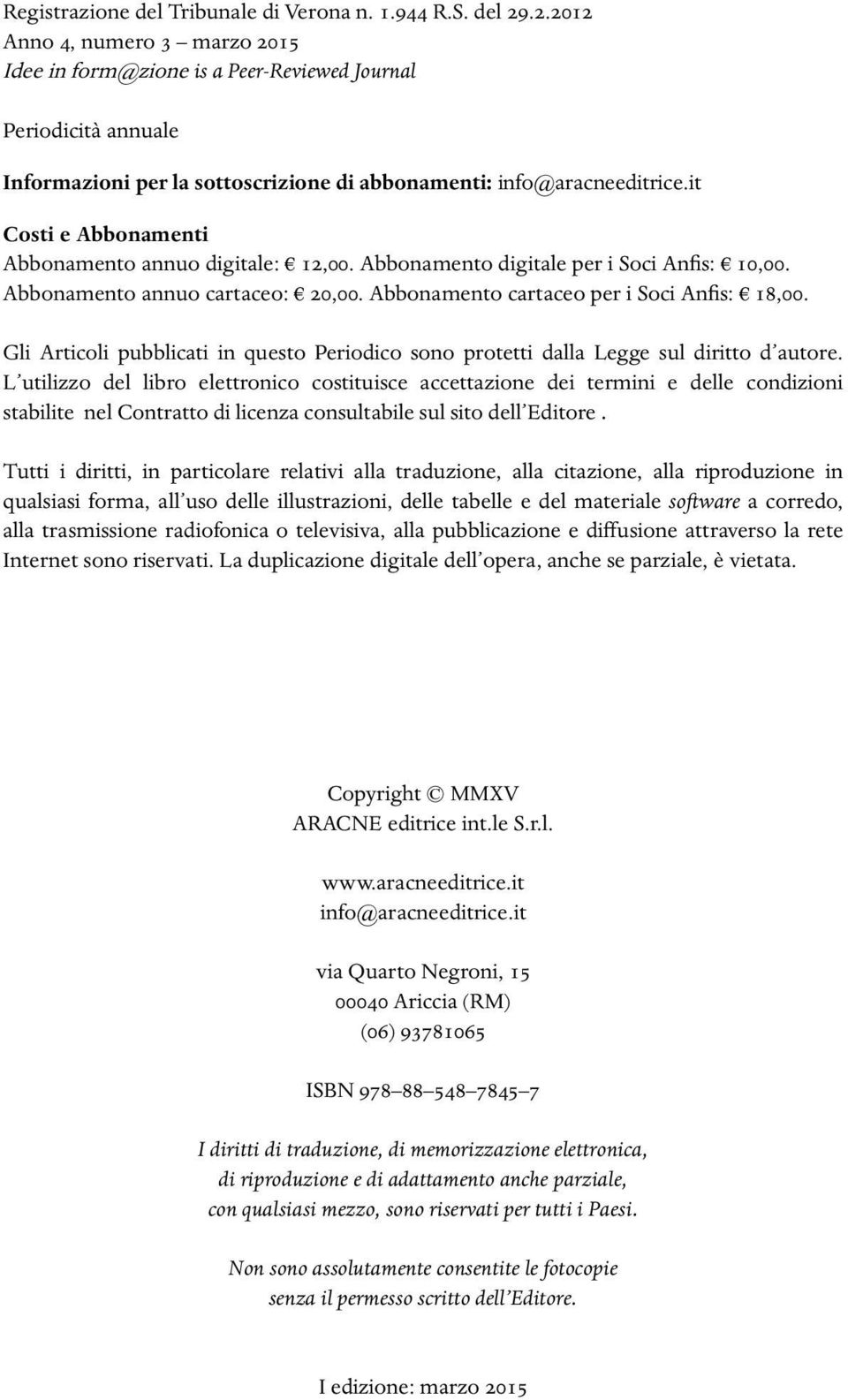 it Costi e Abbonamenti Abbonamento annuo digitale: 12,00. Abbonamento digitale per i Soci Anfis: 10,00. Abbonamento annuo cartaceo: 20,00. Abbonamento cartaceo per i Soci Anfis: 18,00.