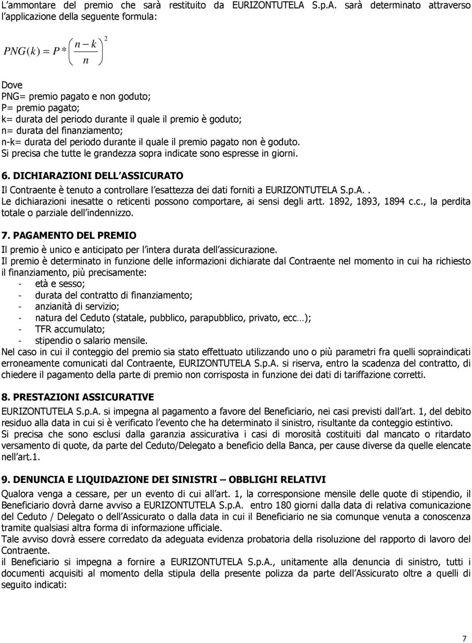 sarà determinato attraverso l applicazione della seguente formula: n k PNG ( k) = P * n 2 Dove PNG= premio pagato e non goduto; P= premio pagato; k= durata del periodo durante il quale il premio è