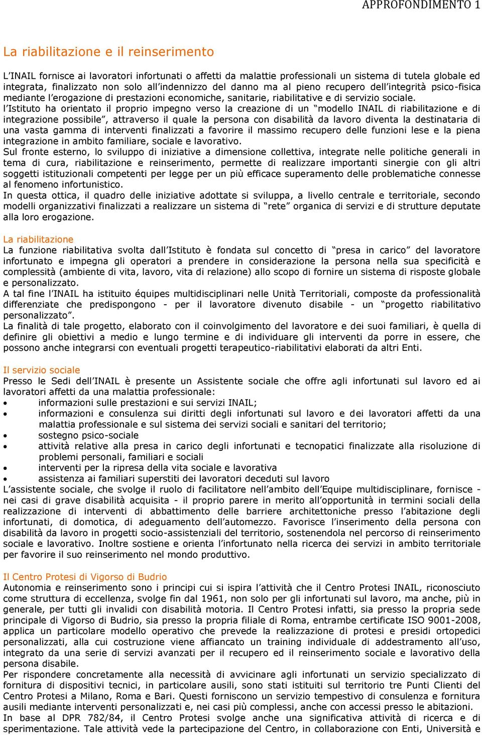 l Istituto ha orientato il proprio impegno verso la creazione di un modello INAIL di riabilitazione e di integrazione possibile, attraverso il quale la persona con disabilità da lavoro diventa la