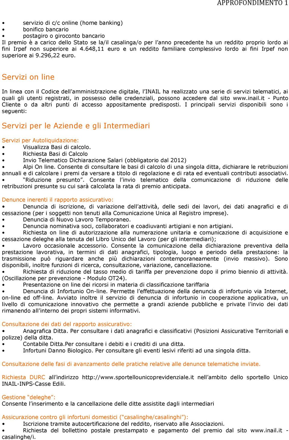 Servizi on line In linea con il Codice dell amministrazione digitale, l INAIL ha realizzato una serie di servizi telematici, ai quali gli utenti registrati, in possesso delle credenziali, possono