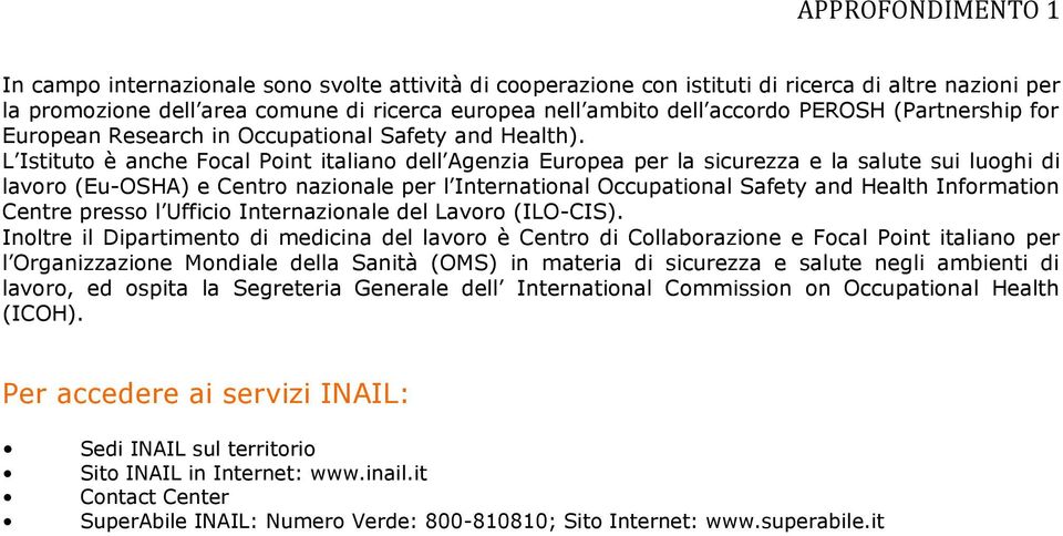 L Istituto è anche Focal Point italiano dell Agenzia Europea per la sicurezza e la salute sui luoghi di lavoro (Eu-OSHA) e Centro nazionale per l International Occupational Safety and Health