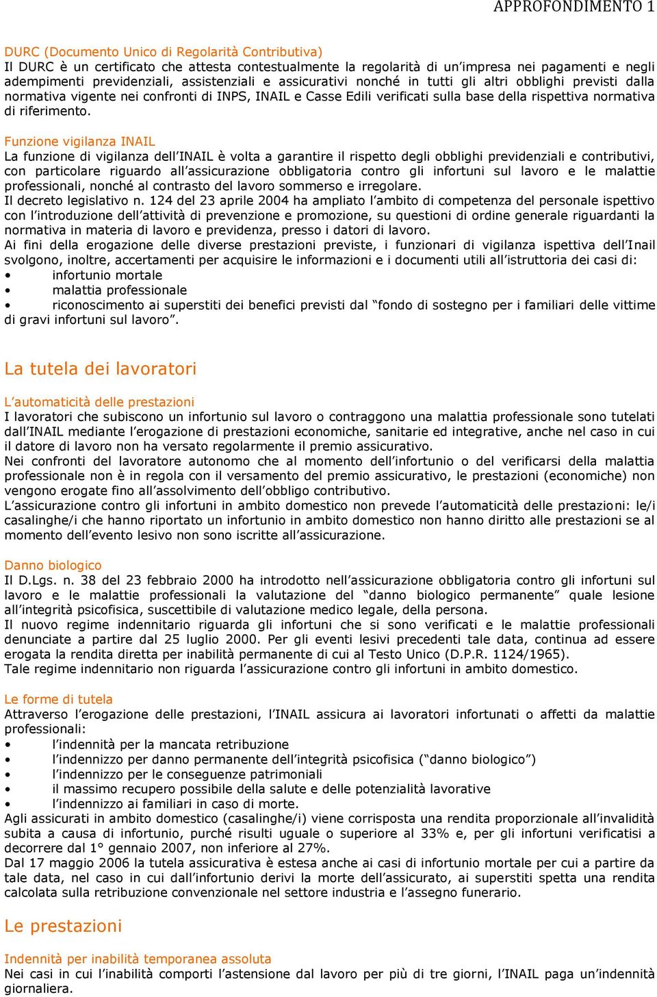 Funzione vigilanza INAIL La funzione di vigilanza dell INAIL è volta a garantire il rispetto degli obblighi previdenziali e contributivi, con particolare riguardo all assicurazione obbligatoria