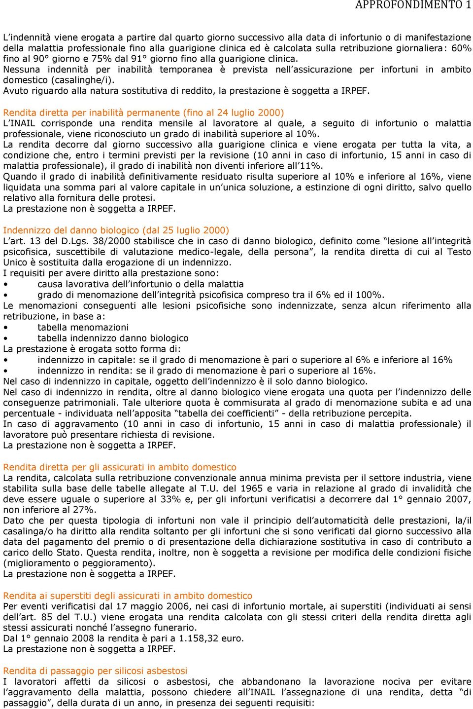 Nessuna indennità per inabilità temporanea è prevista nell assicurazione per infortuni in ambito domestico (casalinghe/i).