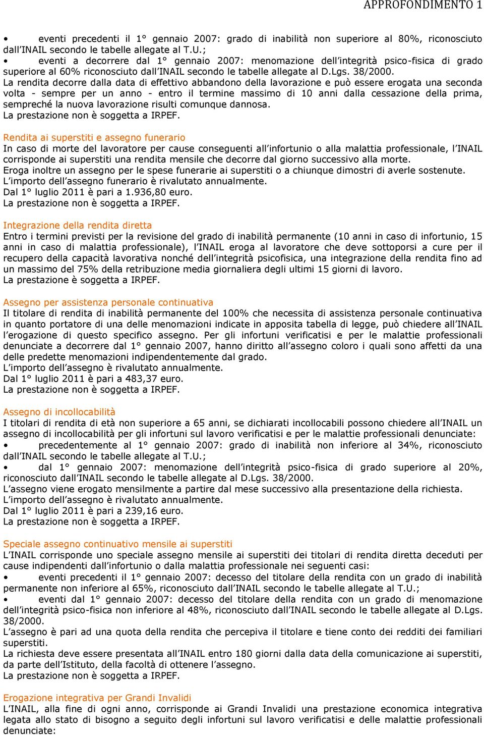 La rendita decorre dalla data di effettivo abbandono della lavorazione e può essere erogata una seconda volta - sempre per un anno - entro il termine massimo di 10 anni dalla cessazione della prima,