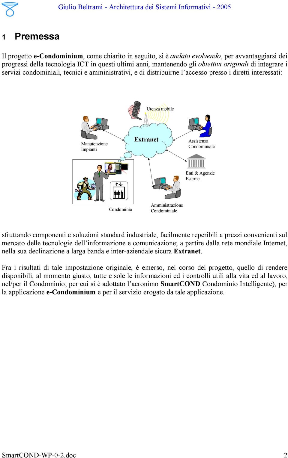 Agenzie Esterne Condominio Amministrazione Condominiale sfruttando componenti e soluzioni standard industriale, facilmente reperibili a prezzi convenienti sul mercato delle tecnologie dell