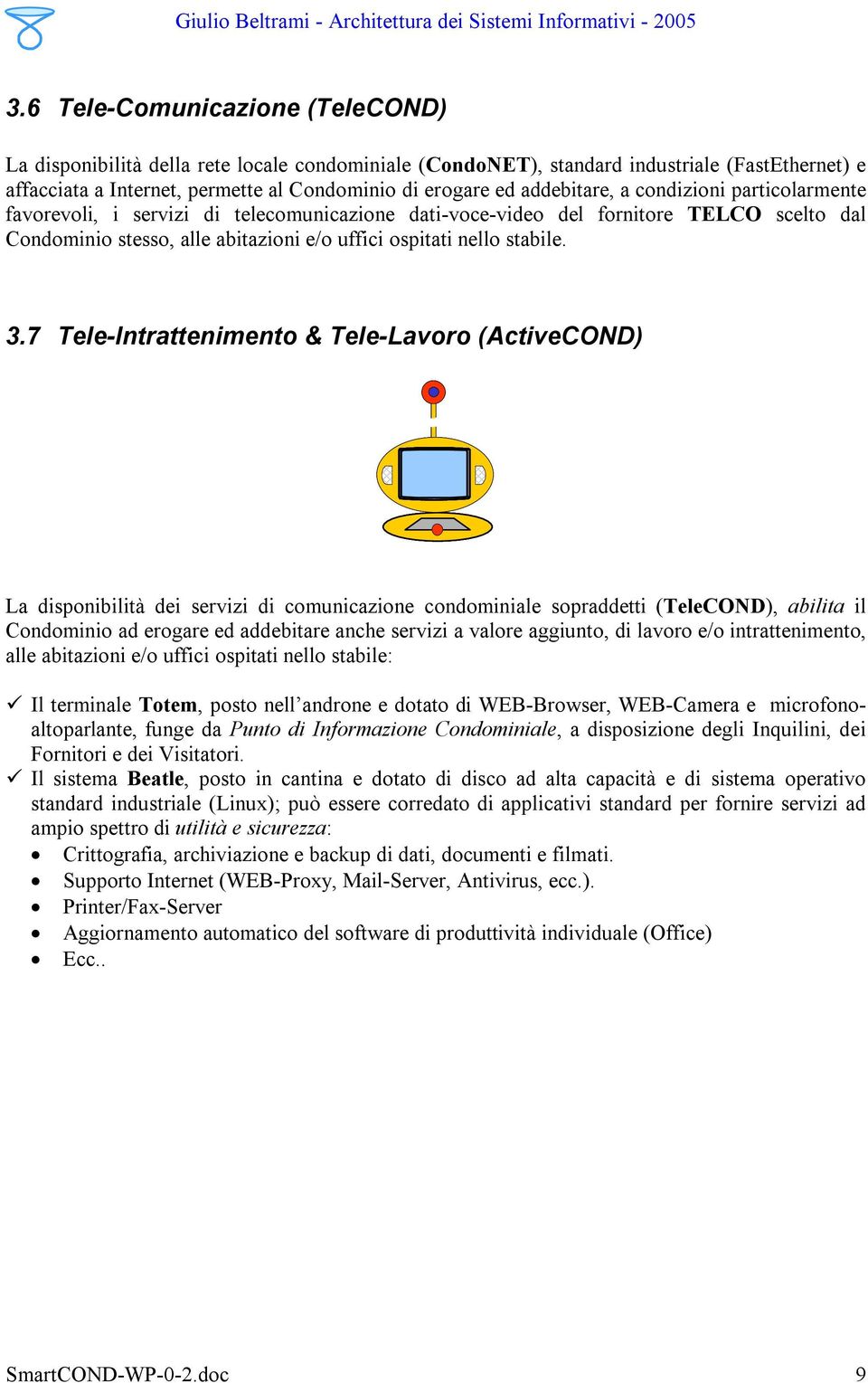 3.7 Tele-Intrattenimento & Tele-Lavoro (ActiveCOND) La disponibilità dei servizi di comunicazione condominiale sopraddetti (TeleCOND), abilita il Condominio ad erogare ed addebitare anche servizi a