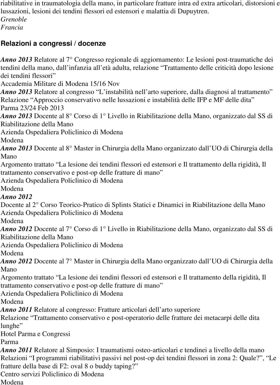 relazione Trattamento delle criticità dopo lesione dei tendini flessori Accademia Militare di 15/16 Nov Anno 2013 Relatore al congresso L instabilità nell arto superiore, dalla diagnosi al