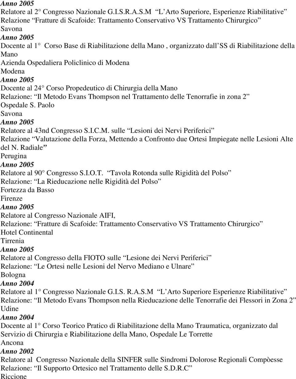 M L Arto Superiore, Esperienze Riabilitative Relazione Fratture di Scafoide: Trattamento Conservativo VS Trattamento Chirurgico Savona Docente al 1 Corso Base di Riabilitazione della, organizzato