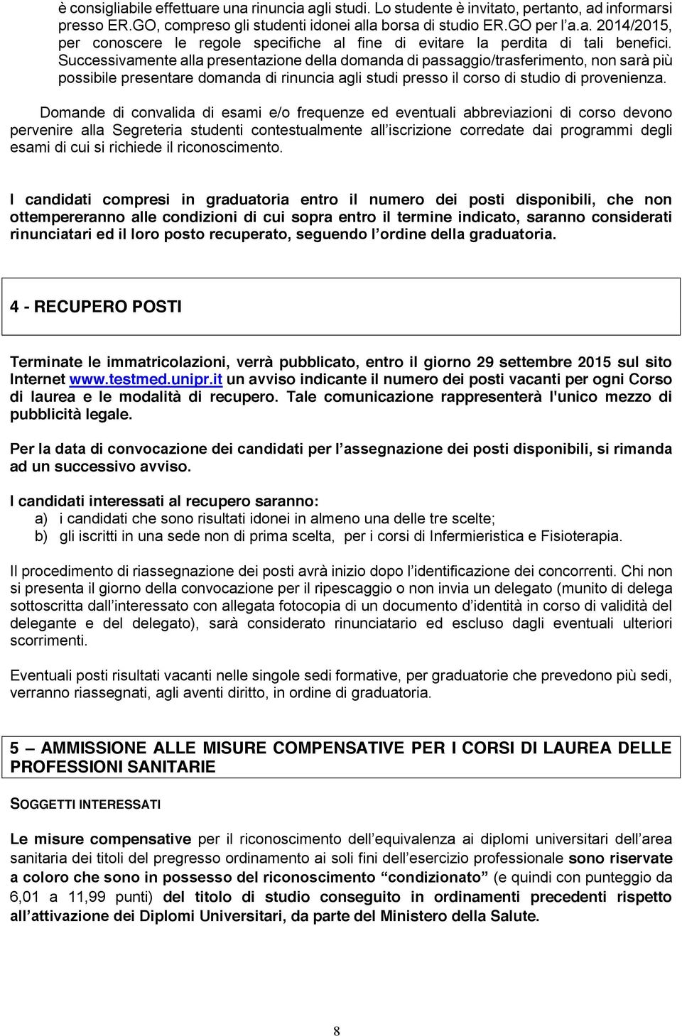 Domande di convalida di esami e/o frequenze ed eventuali abbreviazioni di corso devono corredate dai programmi degli esami di cui si richiede il riconoscimento.