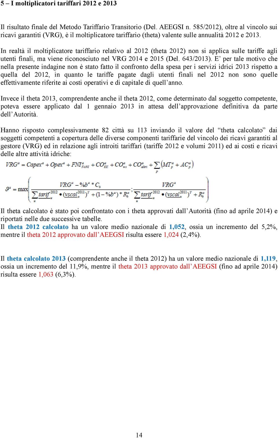 In realtà il moltiplicatore tariffario relativo al 2012 (theta 2012) non si applica sulle tariffe agli utenti finali, ma viene riconosciuto nel VRG 2014 e 2015 (Del. 643/2013).