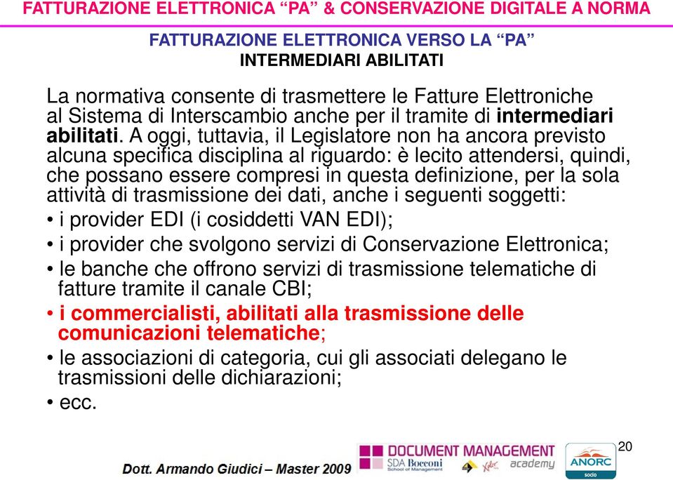 di trasmissione dei dati, anche i seguenti soggetti: i provider EDI (i cosiddetti VAN EDI); i provider che svolgono servizi di Conservazione Elettronica; le banche che offrono servizi di trasmissione