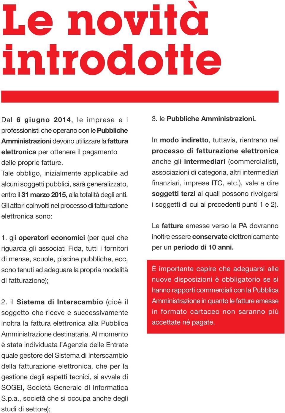 Gli attori coinvolti nel processo di fatturazione elettronica sono: 1.