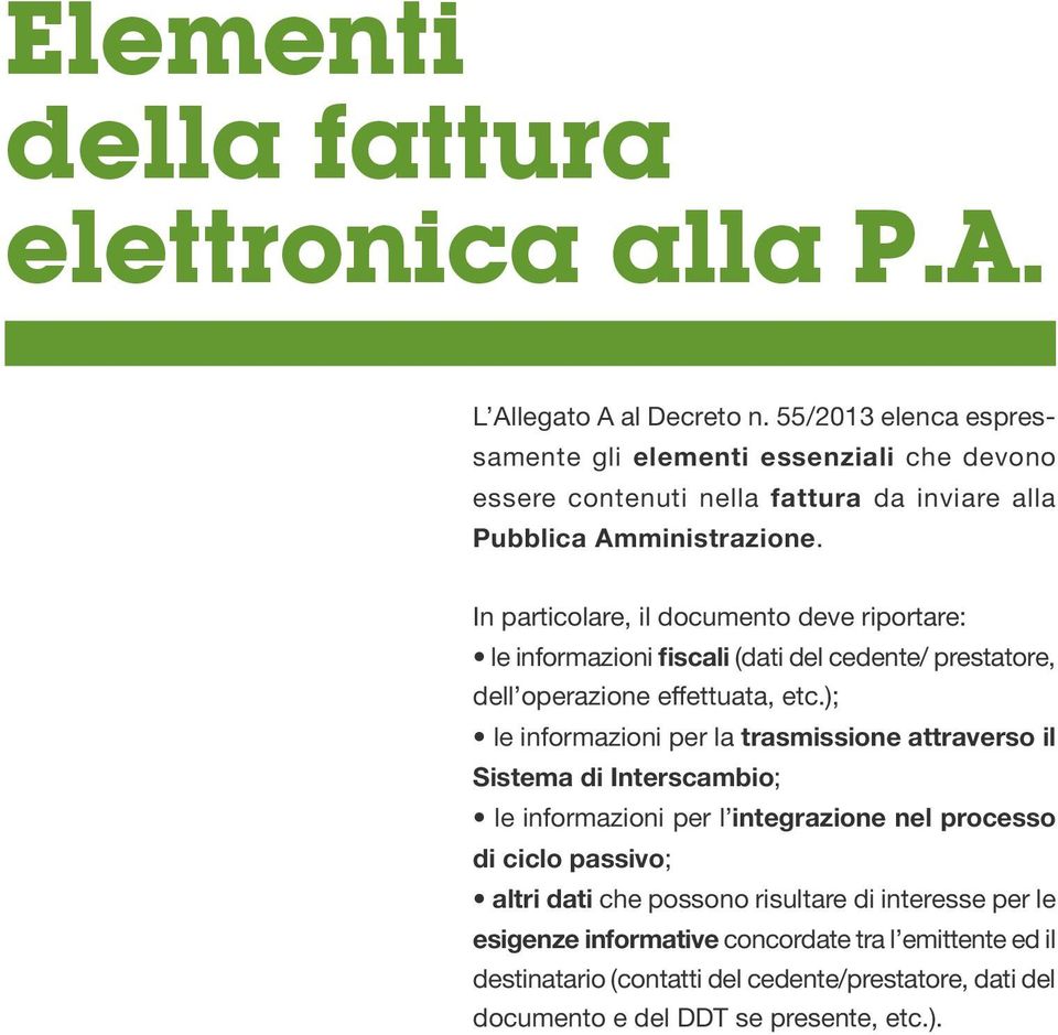 In particolare, il documento deve riportare: le informazioni fiscali (dati del cedente/ prestatore, dell operazione effettuata, etc.