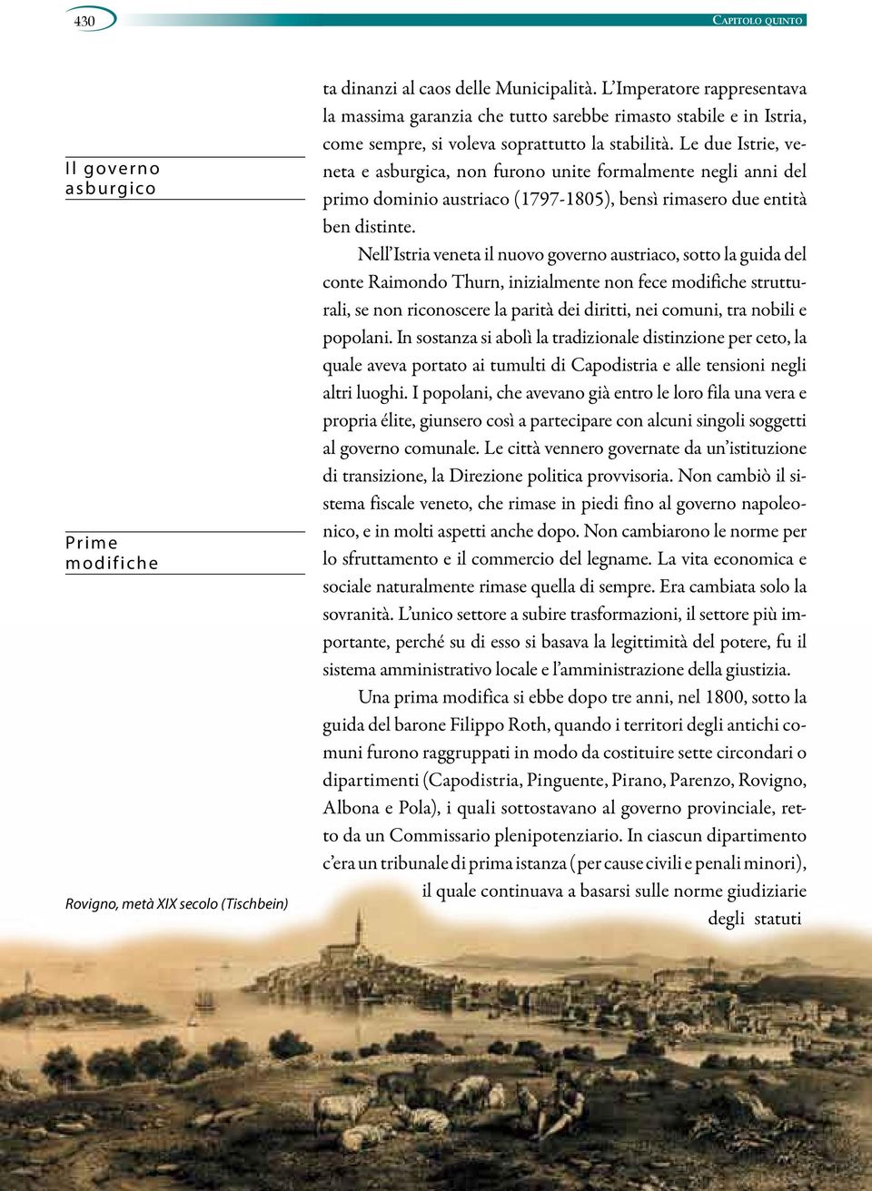 Le due Istrie, veneta e asburgica, non furono unite formalmente negli anni del primo dominio austriaco (1797-1805), bensì rimasero due entità ben distinte.