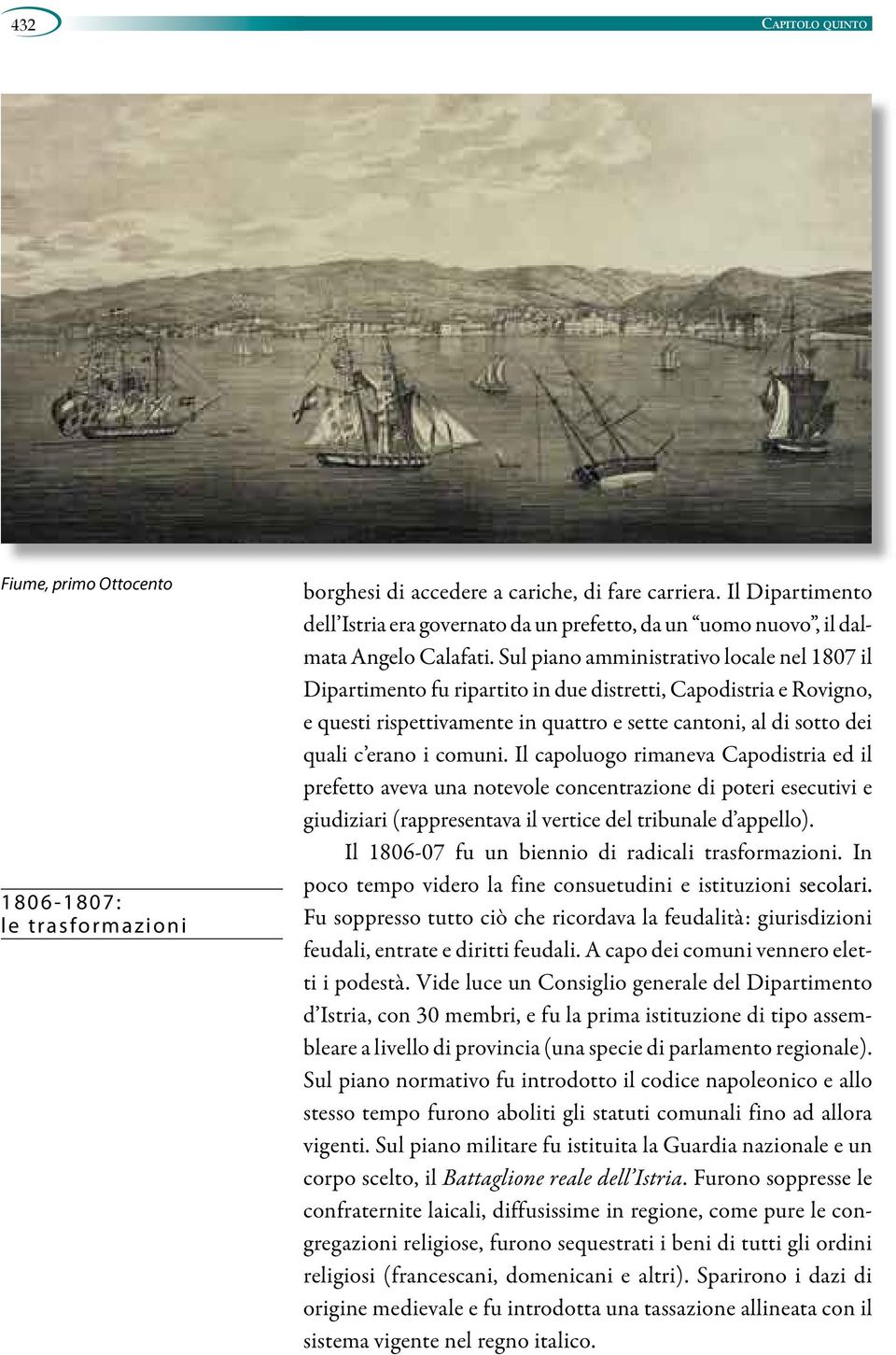 Sul piano amministrativo locale nel 1807 il Dipartimento fu ripartito in due distretti, Capodistria e Rovigno, e questi rispettivamente in quattro e sette cantoni, al di sotto dei quali c erano i