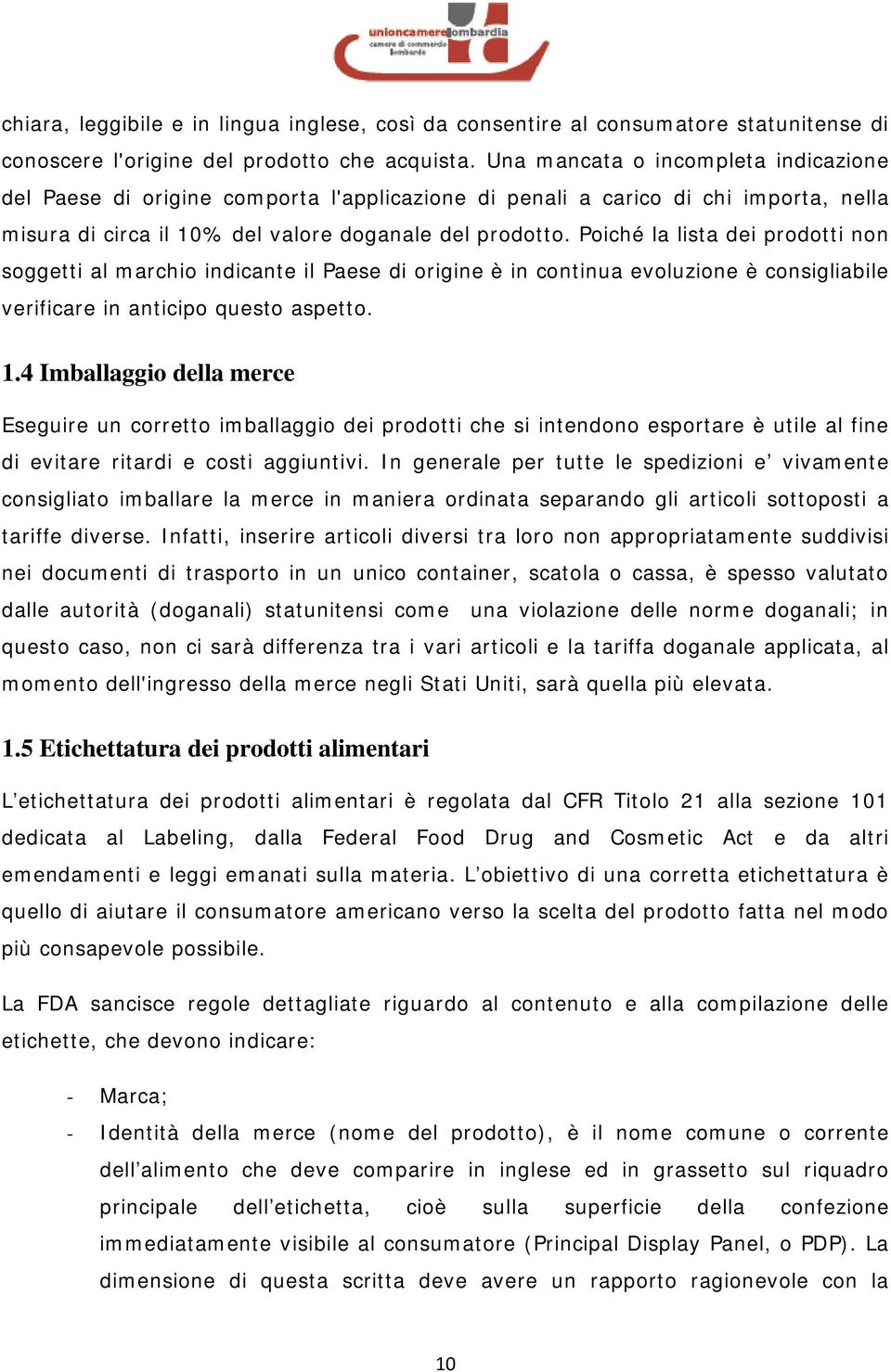 Poiché la lista dei prodotti non soggetti al marchio indicante il Paese di origine è in continua evoluzione è consigliabile verificare in anticipo questo aspetto. 1.