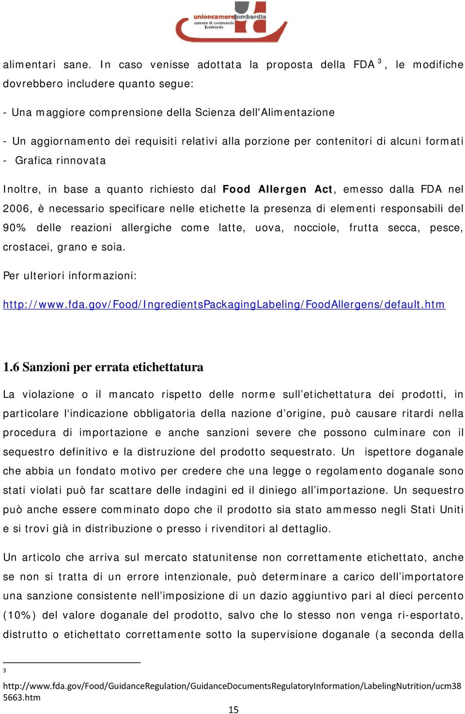 relativi alla porzione per contenitori di alcuni formati - Grafica rinnovata Inoltre, in base a quanto richiesto dal Food Allergen Act, emesso dalla FDA nel 2006, è necessario specificare nelle