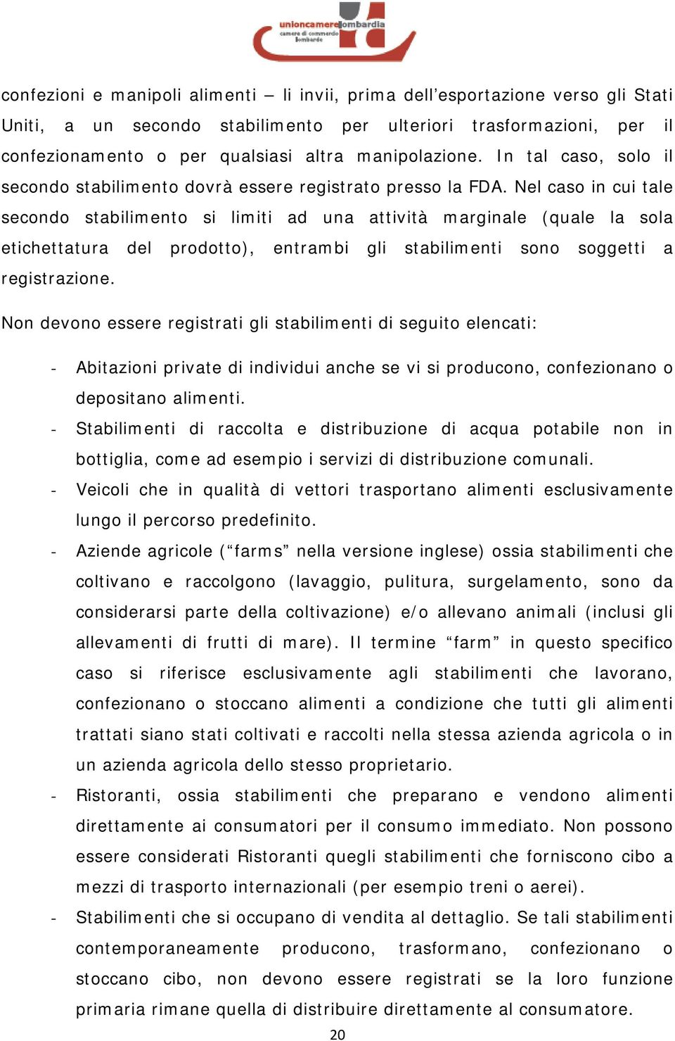 Nel caso in cui tale secondo stabilimento si limiti ad una attività marginale (quale la sola etichettatura del prodotto), entrambi gli stabilimenti sono soggetti a registrazione.