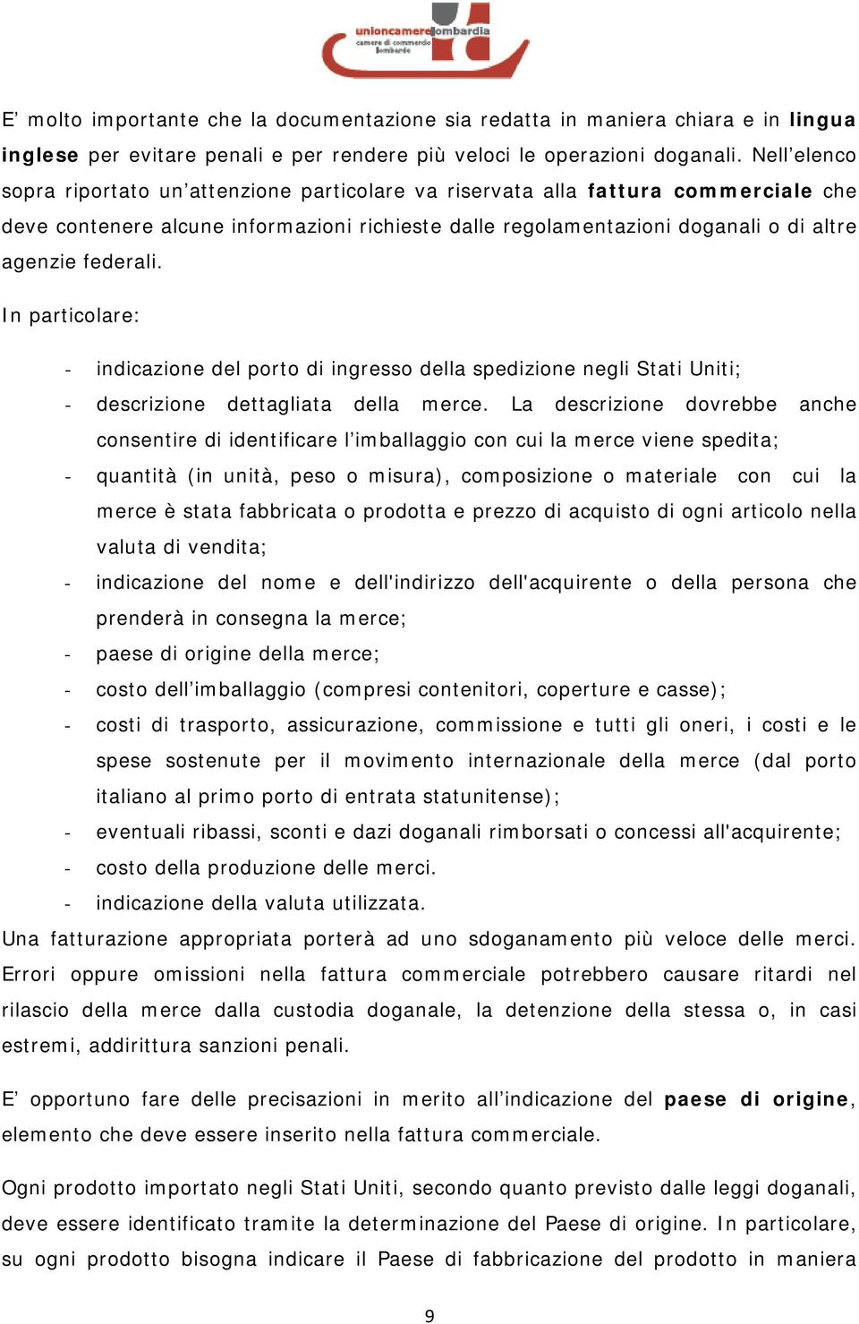 federali. In particolare: - indicazione del porto di ingresso della spedizione negli Stati Uniti; - descrizione dettagliata della merce.