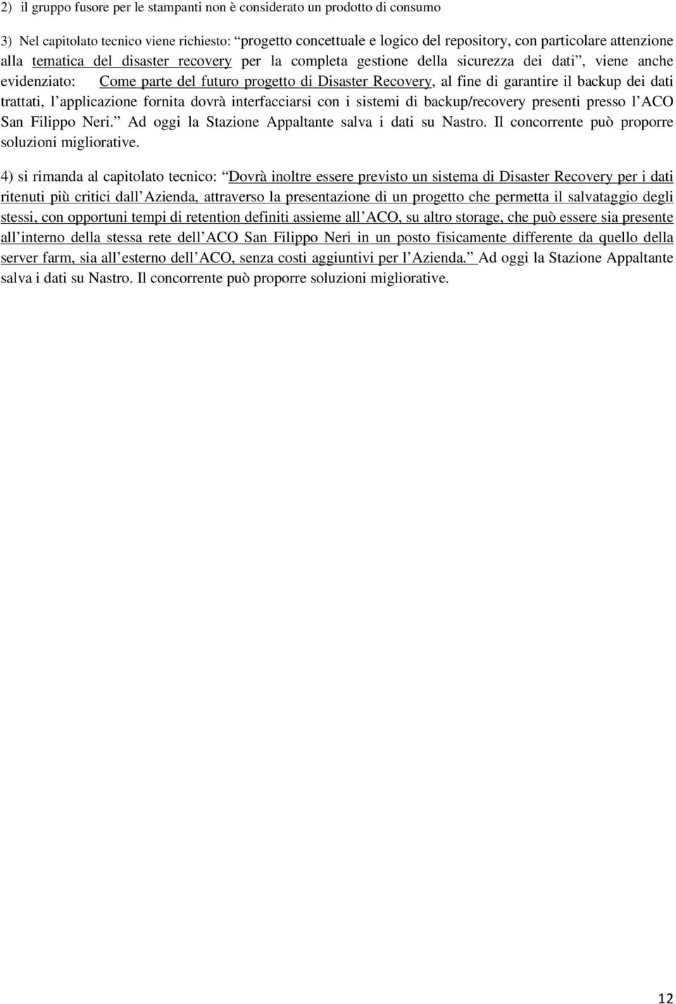 trattati, l applicazione fornita dovrà interfacciarsi con i sistemi di backup/recovery presenti presso l ACO San Filippo Neri. Ad oggi la Stazione Appaltante salva i dati su Nastro.