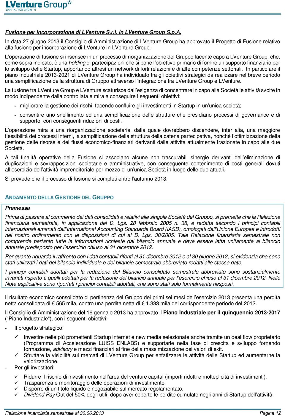 L operazione di fusione si inserisce in un processo di riorganizzazione del Gruppo facente capo a LVenture Group, che, come sopra indicato, è una holding di partecipazioni che si pone l obiettivo