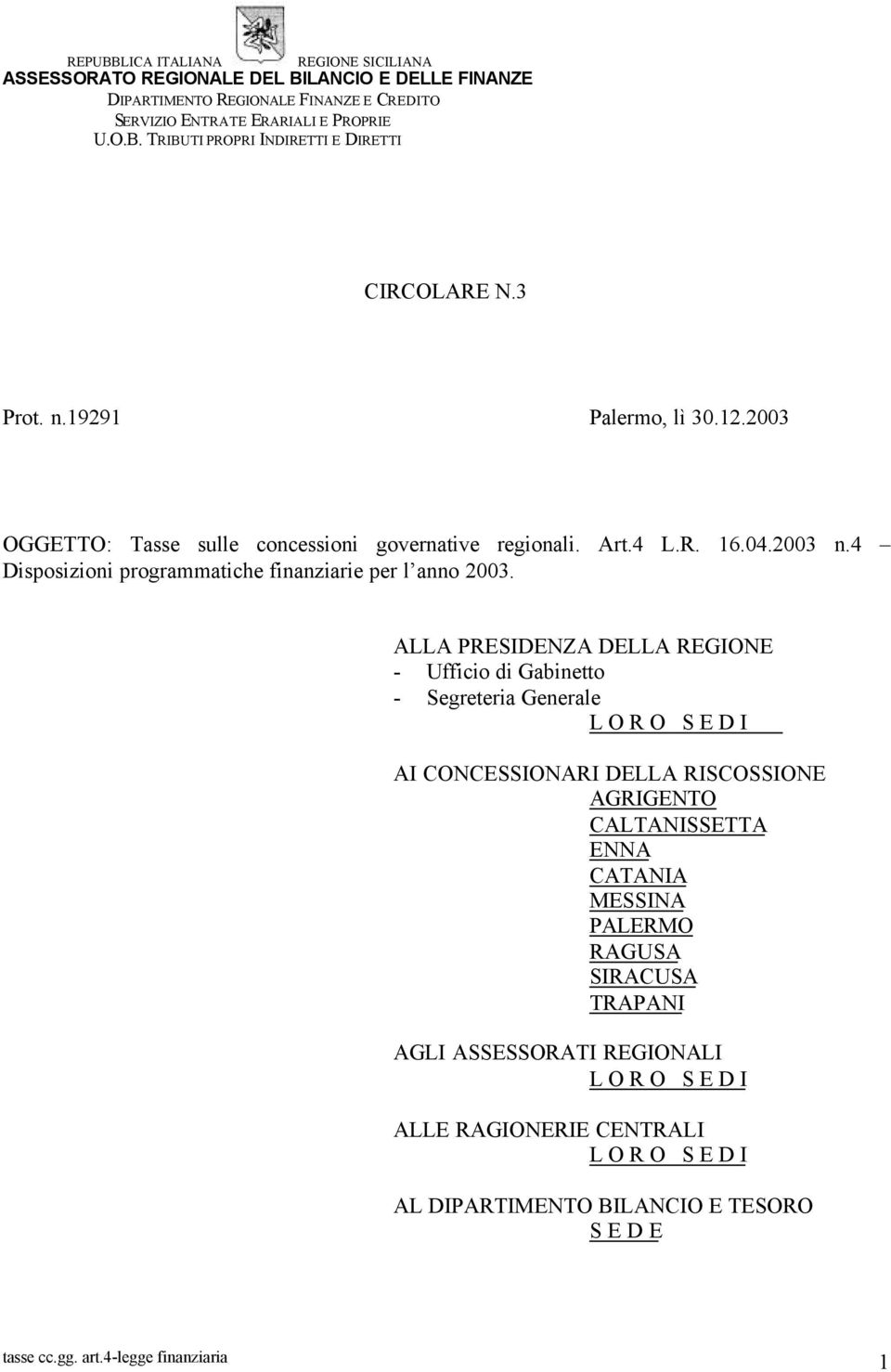 ALLA PRESIDENZA DELLA REGIONE - Ufficio di Gabinetto - Segreteria Generale L O R O S E D I AI CONCESSIONARI DELLA RISCOSSIONE AGRIGENTO CALTANISSETTA ENNA CATANIA MESSINA PALERMO