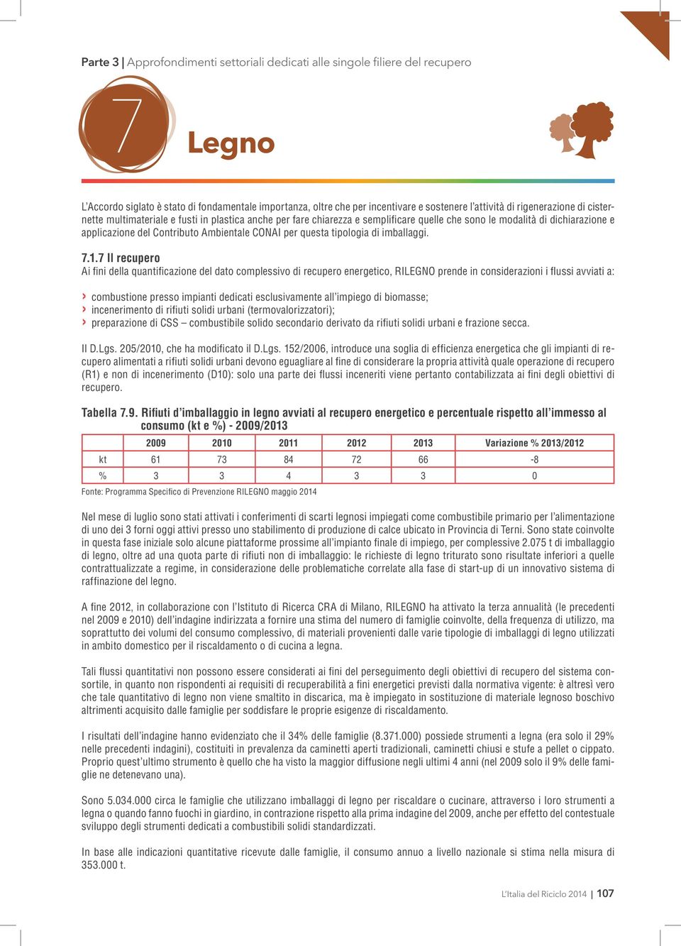 Il recupero Ai fini della quantificazione del dato complessivo di recupero energetico, RILEGNO prende in considerazioni i flussi avviati a: combustione presso impianti dedicati esclusivamente all