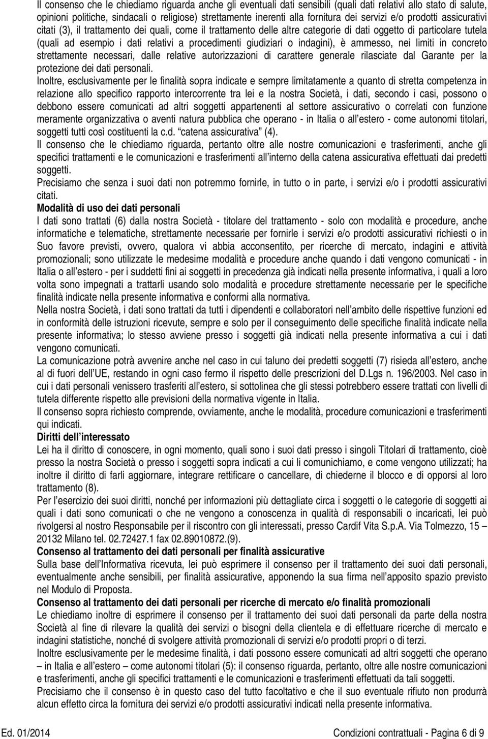 procedimenti giudiziari o indagini), è ammesso, nei limiti in concreto strettamente necessari, dalle relative autorizzazioni di carattere generale rilasciate dal Garante per la protezione dei dati