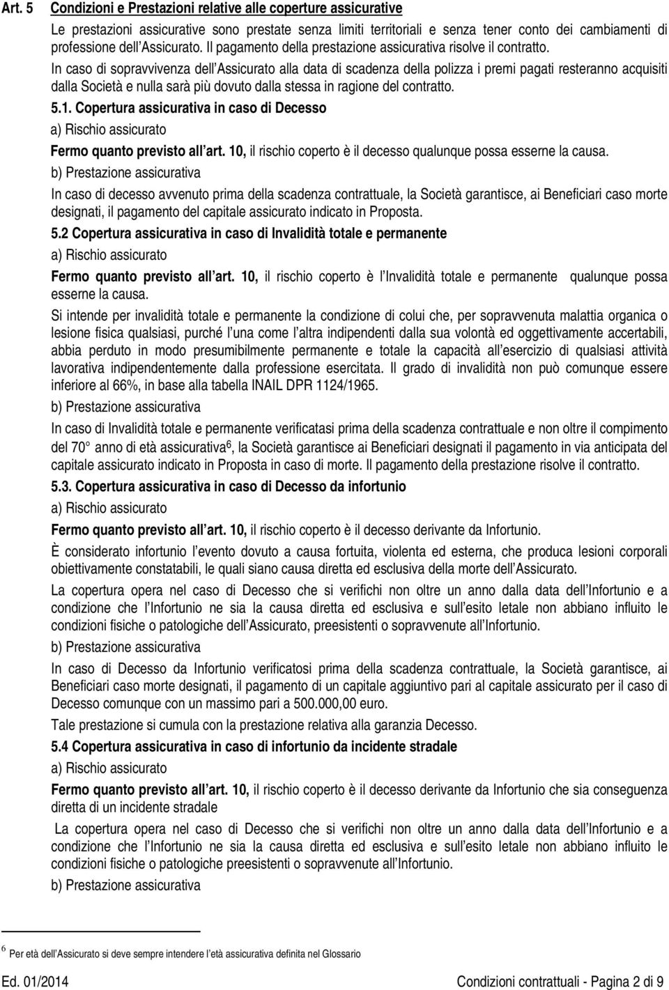 In caso di sopravvivenza dell Assicurato alla data di scadenza della polizza i premi pagati resteranno acquisiti dalla Società e nulla sarà più dovuto dalla stessa in ragione del contratto. 5.1.