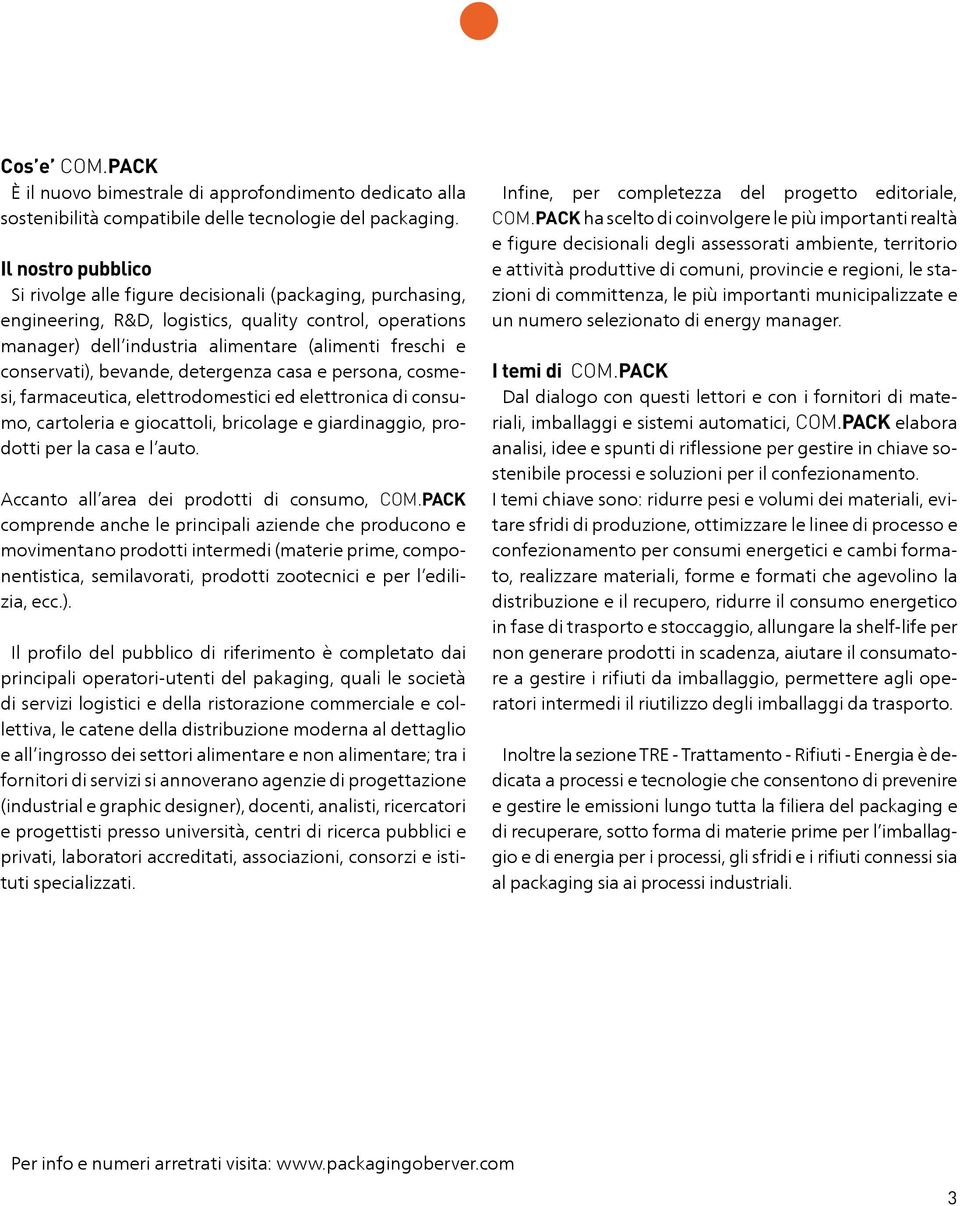 conservati), bevande, detergenza casa e persona, cosmesi, farmaceutica, elettrodomestici ed elettronica di consumo, cartoleria e giocattoli, bricolage e giardinaggio, prodotti per la casa e l auto.