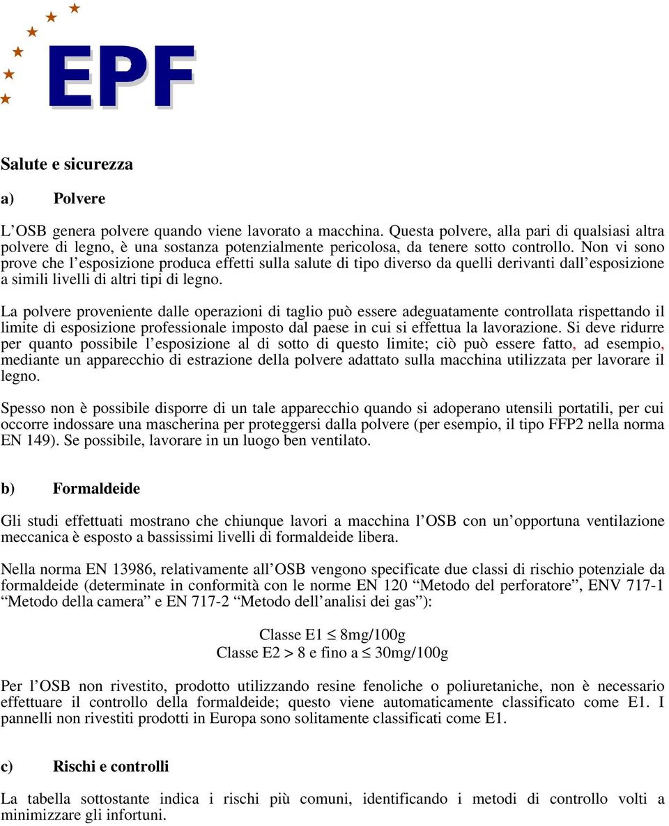 Non vi sono prove che l esposizione produca effetti sulla salute di tipo diverso da quelli derivanti dall esposizione a simili livelli di altri tipi di legno.