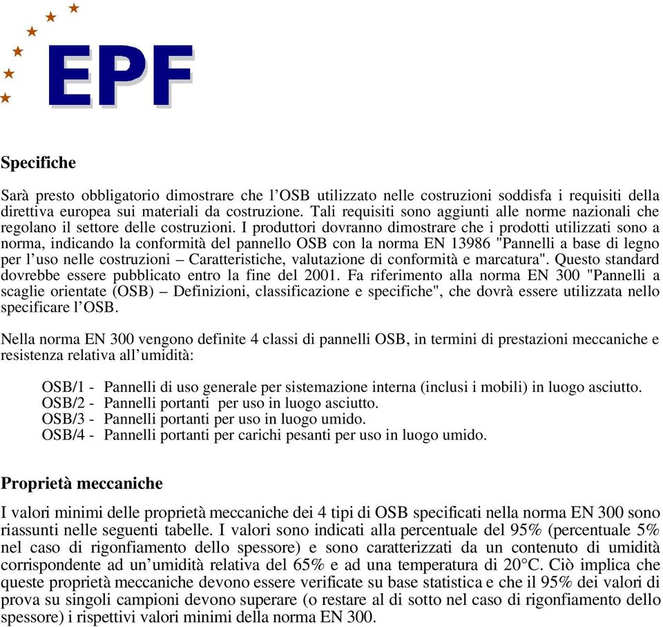 I produttori dovranno dimostrare che i prodotti utilizzati sono a norma, indicando la conformità del pannello OSB con la norma EN 13986 "Pannelli a base di legno per l uso nelle costruzioni