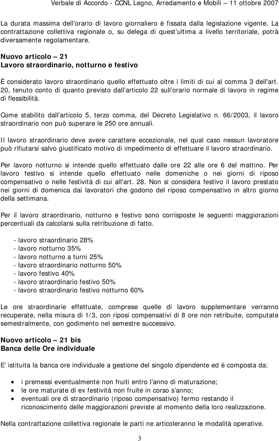 Nuovo articolo 21 Lavoro straordinario, notturno e festivo È considerato lavoro straordinario quello effettuato oltre i limiti di cui al comma 3 dell'art.