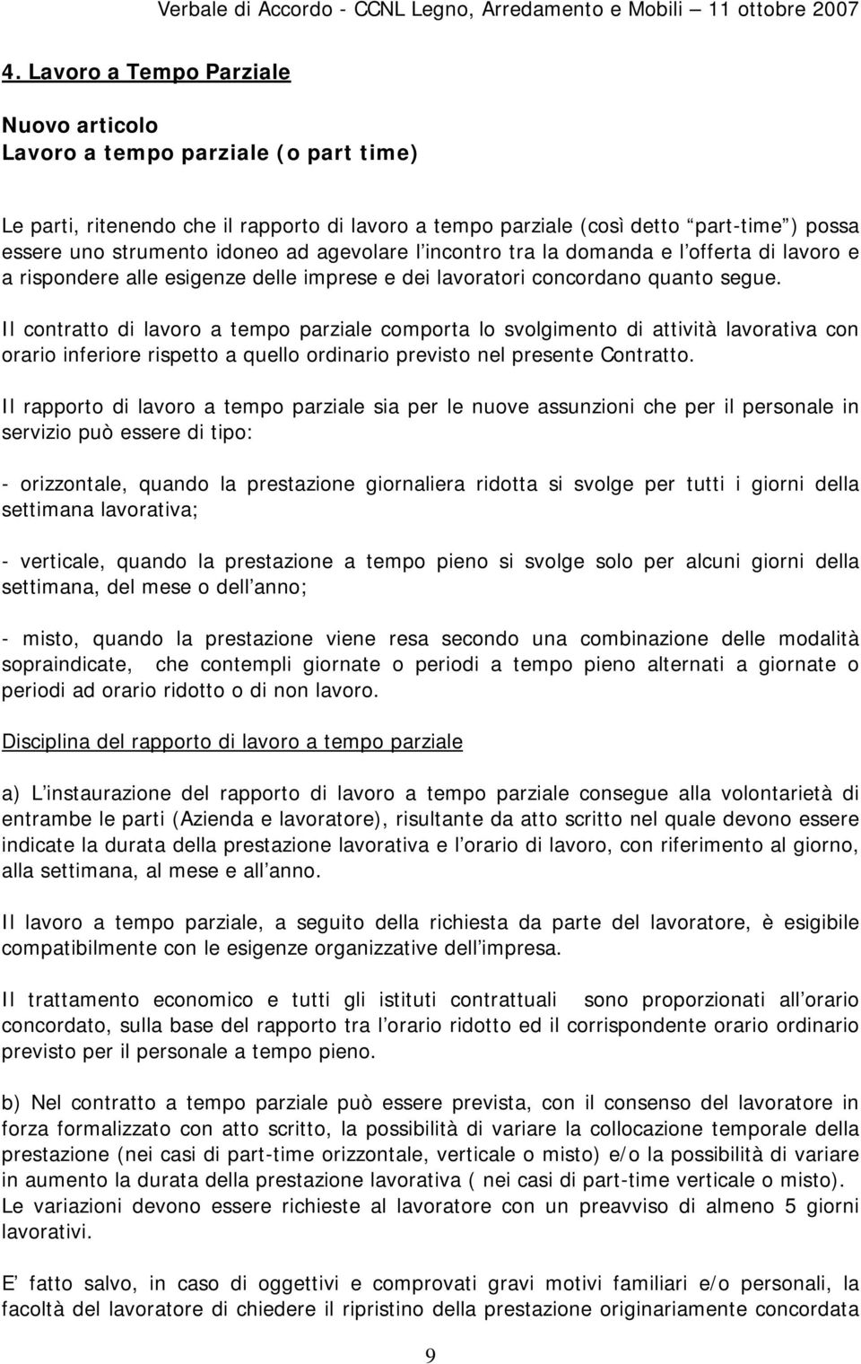 Il contratto di lavoro a tempo parziale comporta lo svolgimento di attività lavorativa con orario inferiore rispetto a quello ordinario previsto nel presente Contratto.