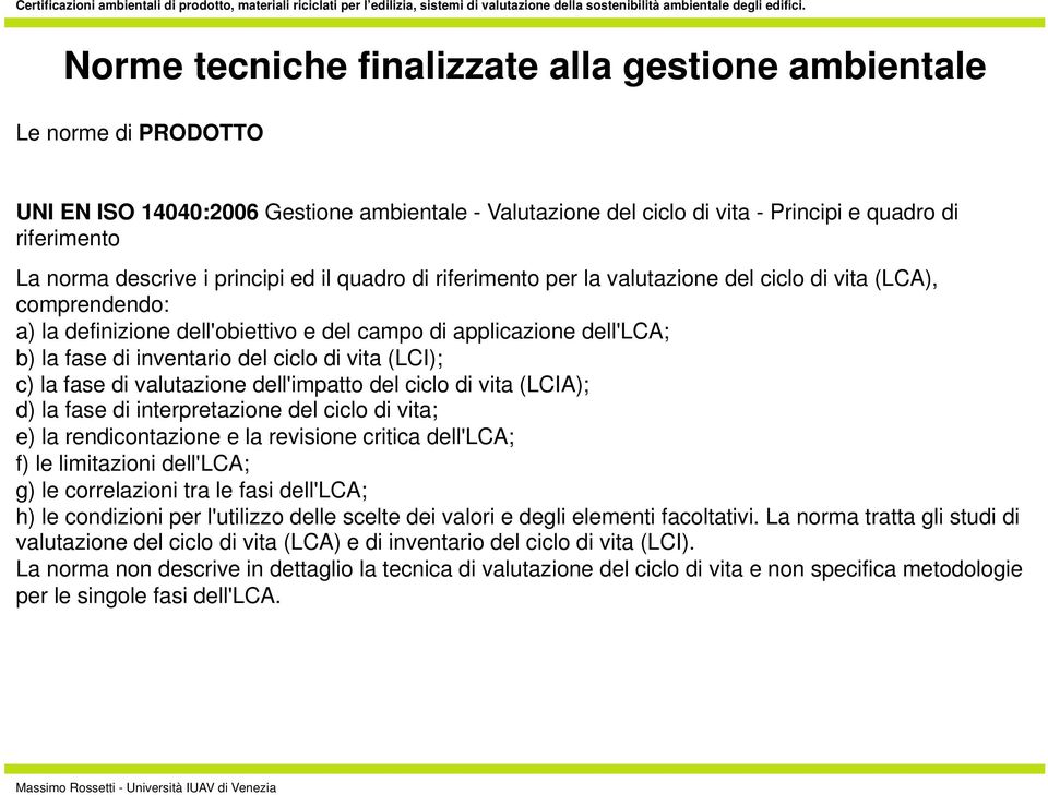 ciclo di vita (LCI); c) la fase di valutazione dell'impatto del ciclo di vita (LCIA); d) la fase di interpretazione del ciclo di vita; e) la rendicontazione e la revisione critica dell'lca; f) le