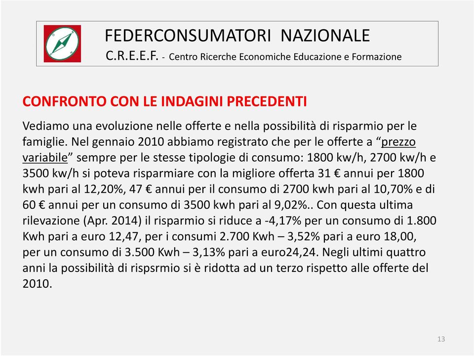 annui per 1800 kwh pari al 12,20%, 47 annui per il consumo di 2700 kwh pari al 10,70% e di 60 annui per un consumo di 3500 kwh pari al 9,02%.. Con questa ultima rilevazione (Apr.