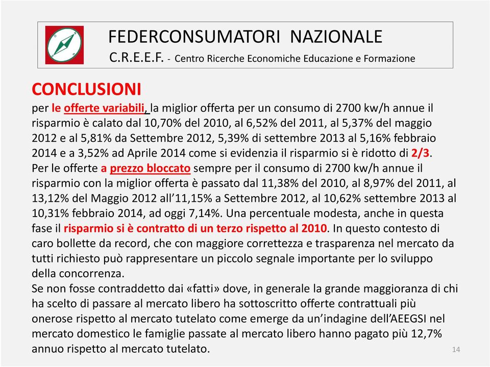 Per le offerte a prezzo bloccato sempre per il consumo di 2700 kw/h annue il risparmio con la miglior offerta è passato dal 11,38% del 2010, al 8,97% del 2011, al 13,12% del Maggio 2012 all 11,15% a