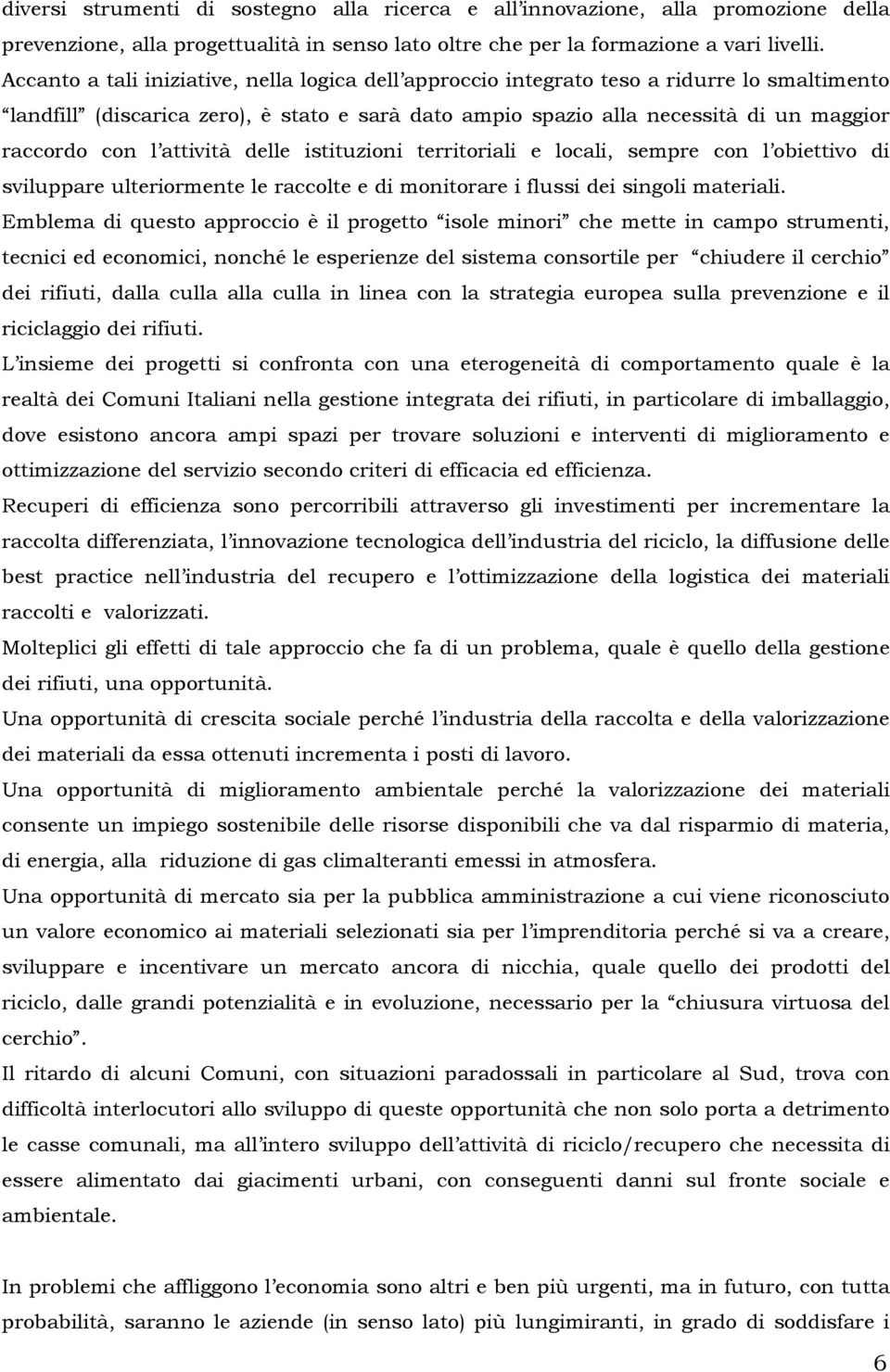 attività delle istituzioni territoriali e locali, sempre con l obiettivo di sviluppare ulteriormente le raccolte e di monitorare i flussi dei singoli materiali.