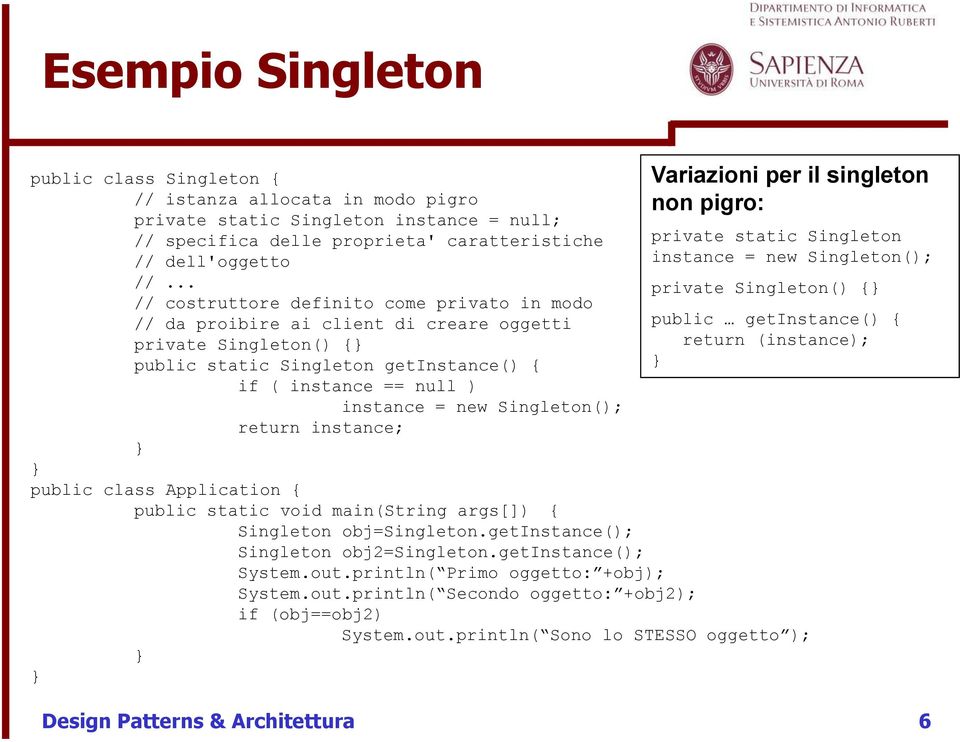 Singleton(); return instance; } } public class Application { public static void main(string args[]) { Singleton obj=singleton.getinstance(); Singleton obj2=singleton.