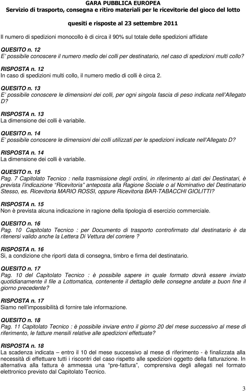 QUESITO n. 13 E possibile conoscere le dimensioni dei colli, per ogni singola fascia di peso indicata nell Allegato D? RISPOSTA n. 13 La dimensione dei colli è variabile. QUESITO n.