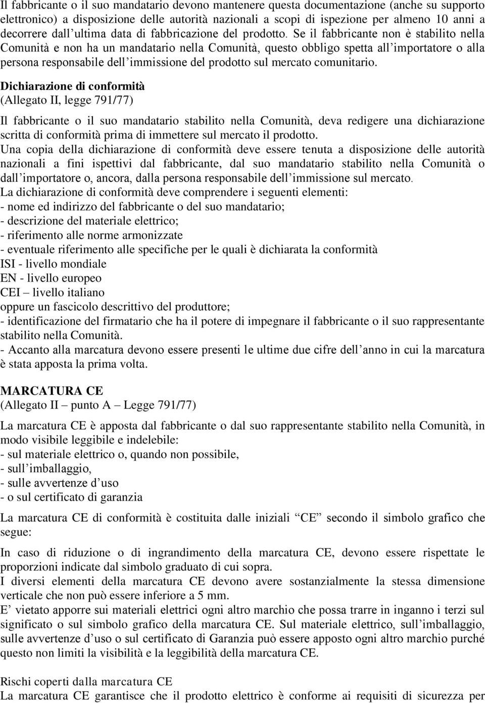 Se il fabbricante non è stabilito nella Comunità e non ha un mandatario nella Comunità, questo obbligo spetta all importatore o alla persona responsabile dell immissione del prodotto sul mercato