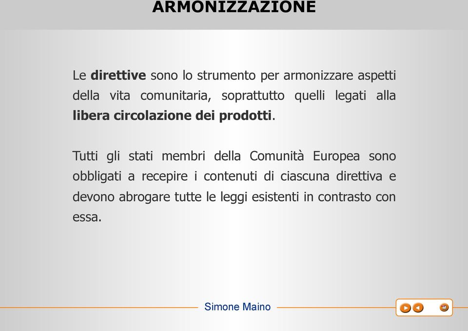 Tutti gli stati membri della Comunità Europea sono obbligati a recepire i