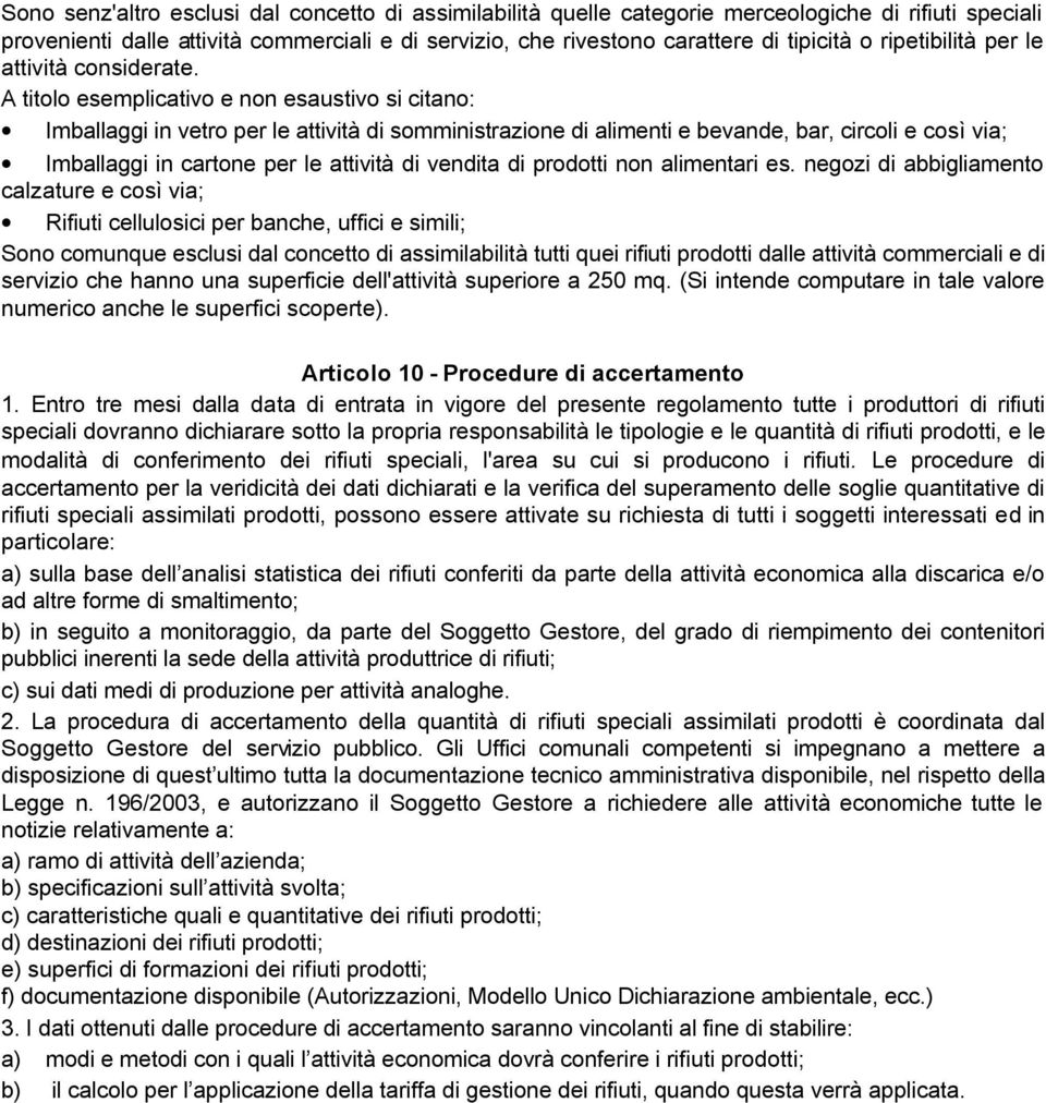 A titolo esemplicativo e non esaustivo si citano: Imballaggi in vetro per le attività di somministrazione di alimenti e bevande, bar, circoli e così via; Imballaggi in cartone per le attività di