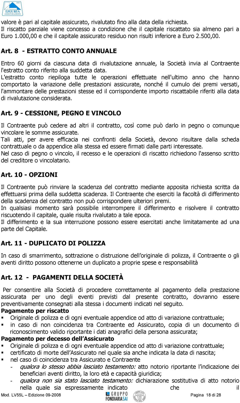 8 - ESTRATTO CONTO ANNUALE Entro 60 giorni da ciascuna data di rivalutazione annuale, la Società invia al Contraente l'estratto conto riferito alla suddetta data.