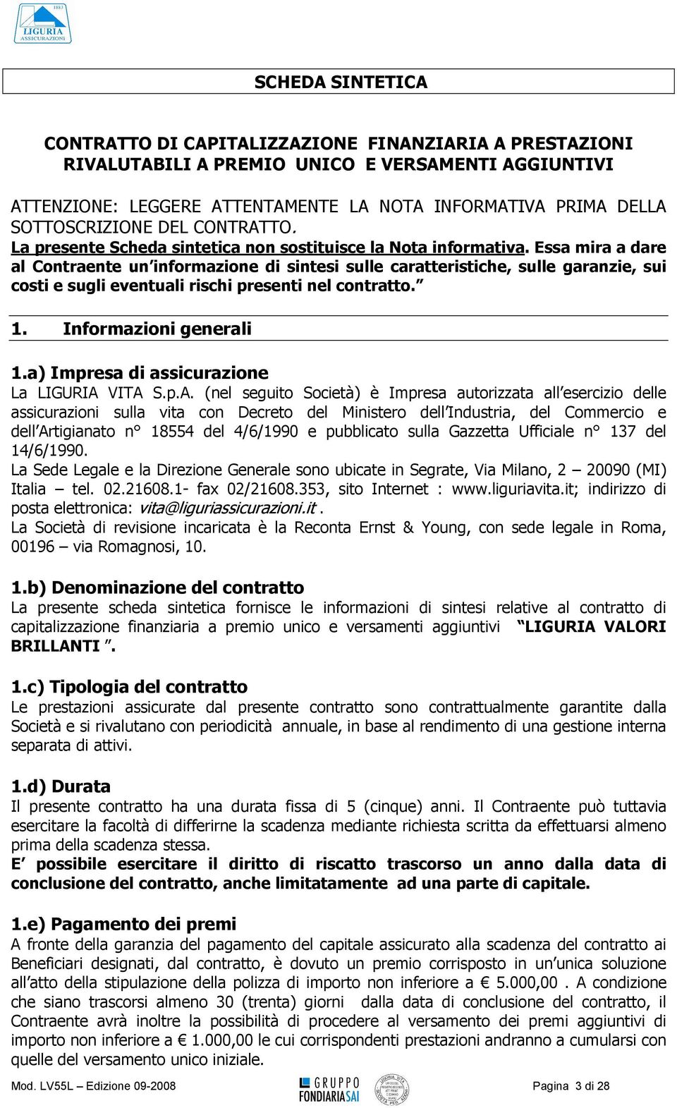 Essa mira a dare al Contraente un informazione di sintesi sulle caratteristiche, sulle garanzie, sui costi e sugli eventuali rischi presenti nel contratto. 1. Informazioni generali 1.