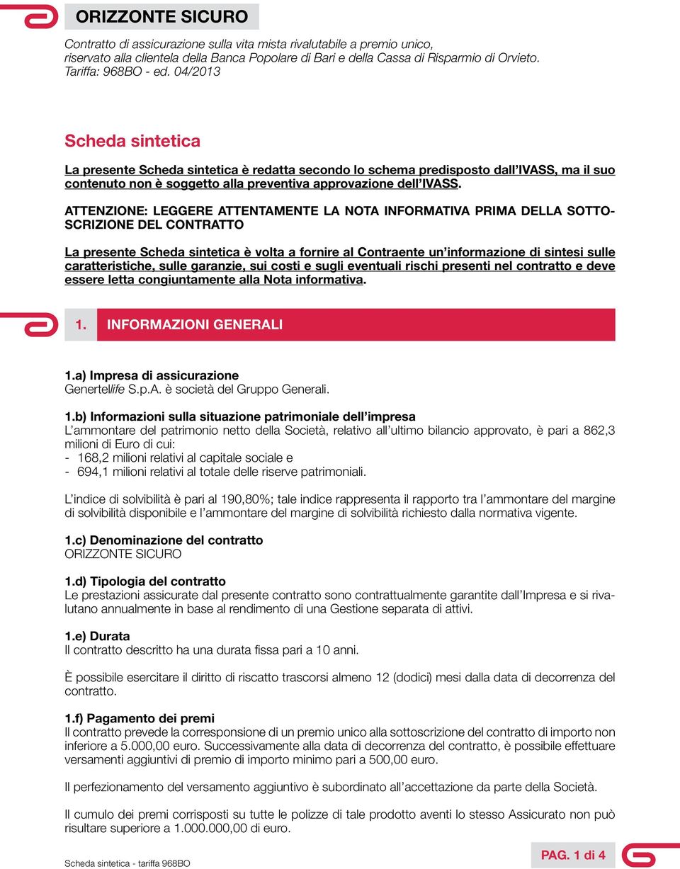 04/2013 Scheda sintetica La presente Scheda sintetica è redatta secondo lo schema predisposto dall IVASS, ma il suo contenuto non è soggetto alla preventiva approvazione dell IVASS.