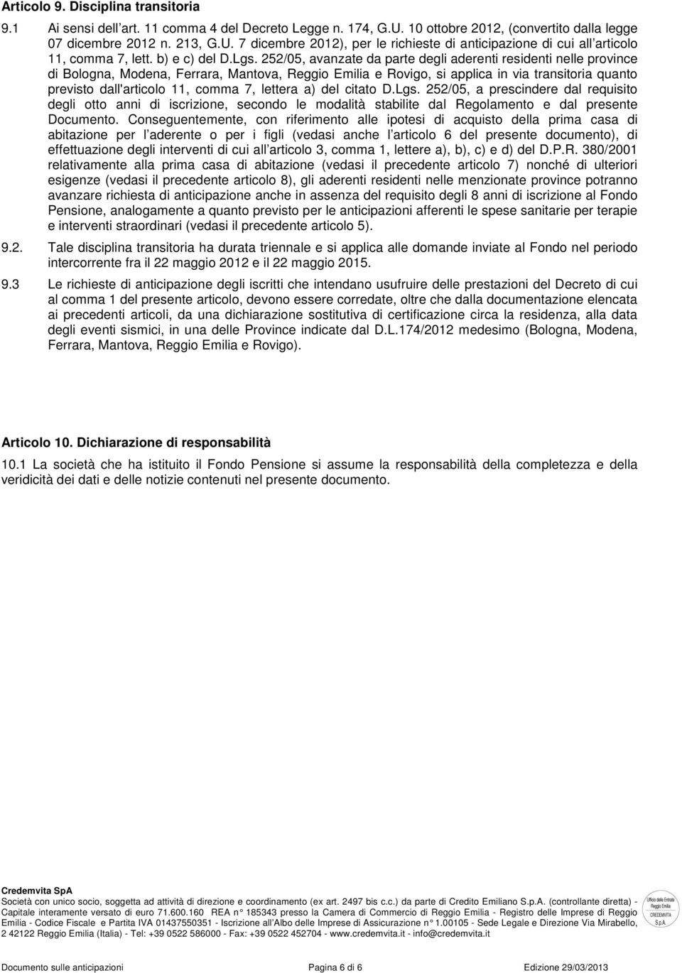 252/05, avanzate da parte degli aderenti residenti nelle province di Bologna, Modena, Ferrara, Mantova, Reggio Emilia e Rovigo, si applica in via transitoria quanto previsto dall'articolo 11, comma