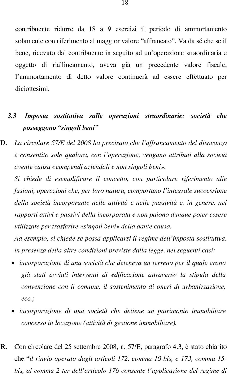 continuerà ad essere effettuato per diciottesimi. 3.3 Imposta sostitutiva sulle operazioni straordinarie: società che posseggono singoli beni D.