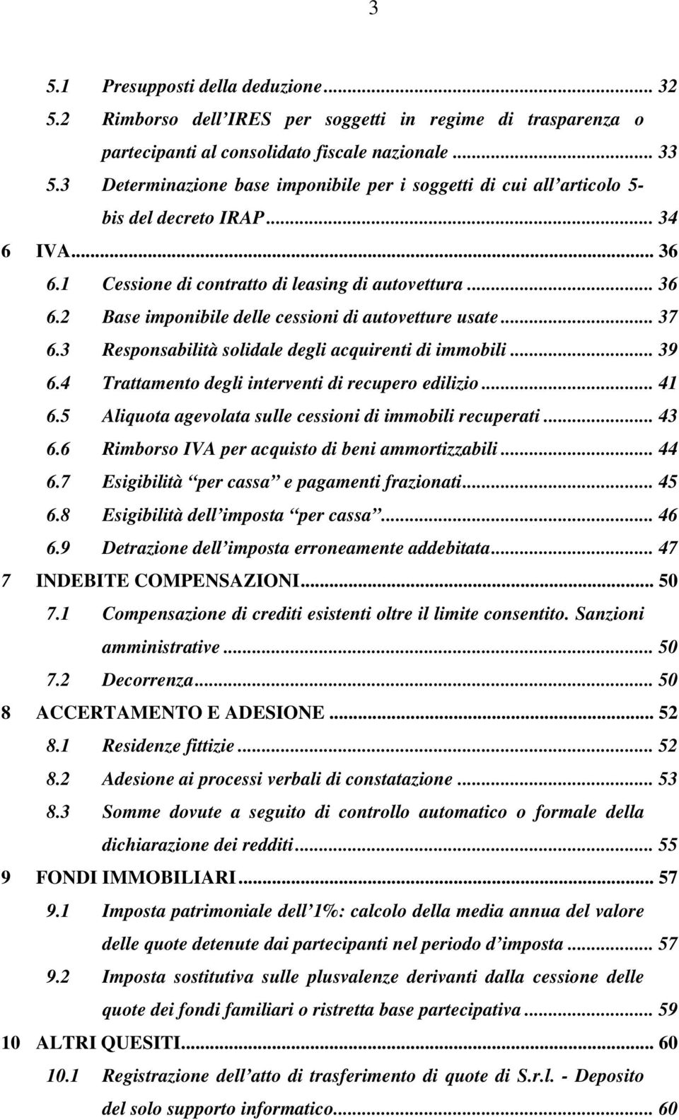 .. 37 6.3 Responsabilità solidale degli acquirenti di immobili... 39 6.4 Trattamento degli interventi di recupero edilizio... 41 6.5 Aliquota agevolata sulle cessioni di immobili recuperati... 43 6.